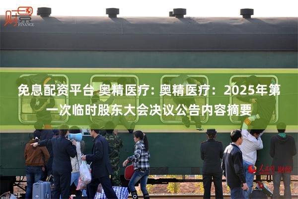 免息配资平台 奥精医疗: 奥精医疗：2025年第一次临时股东大会决议公告内容摘要